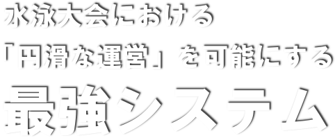 水泳大会における「円滑な運営」を可能にする最強システム